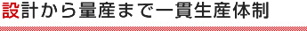 設計から量産まで一貫生産体制